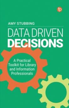 Data Driven Decisions : A Practical Toolkit for Library and Information Professionals