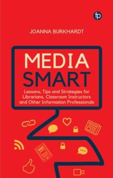 Media Smart : Lessons, Tips and Strategies for Librarians, Classroom Instructors and other Information Professionals