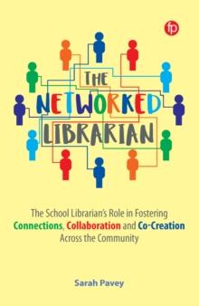 The Networked Librarian : The School Librarians Role in Fostering Connections, Collaboration and Co-creation Across the Community