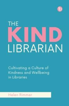 The Kind Librarian : Cultivating a Culture of Kindness and Wellbeing in Libraries