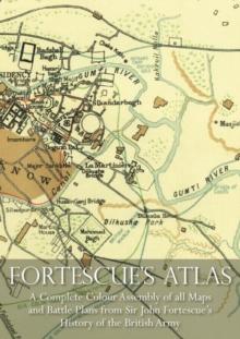 Fortescue's Atlas : A Complete Assembly of all Colour Maps & Battle Plans from Sir John Fortescue's History of the British Army