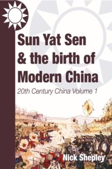 Sun Yat Sen and the birth of modern China : 20th Century China: Volume One