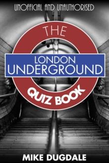 London Underground The Quiz Book : Every pub quiz question never asked about the tube!