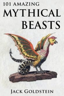 101 Amazing Mythical Beasts : ...and Legendary Creatures