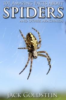 101 Amazing Facts about Spiders : ...and other arachnids