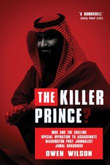 The Killer Prince? : The Chilling Special Operation to Assassinate Washington Post Journalist Jamal Khashoggi by the Saudi Royal Court