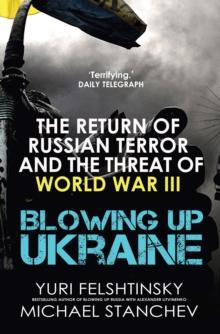 Blowing up Ukraine : The Return of Russian Terror and the Threat of World War III