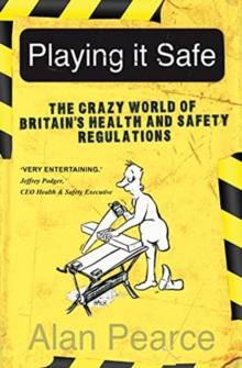 Playing It Safe : The Crazy World of Britain's Health and Safety Regulation