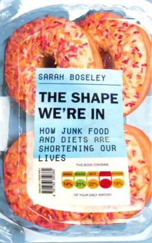 The Shape We're In : How Junk Food and Diets are Shortening Our Lives