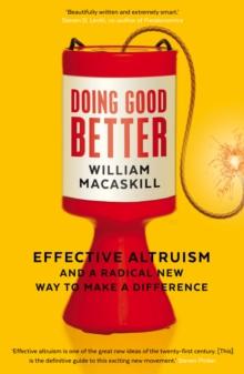 Doing Good Better : Effective Altruism and a Radical New Way to Make a Difference