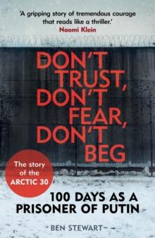 Don't Trust, Don't Fear, Don't Beg : The Extraordinary Story of the Arctic Thirty