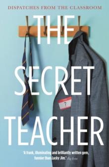 The Secret Teacher : Dispatches from the Classroom