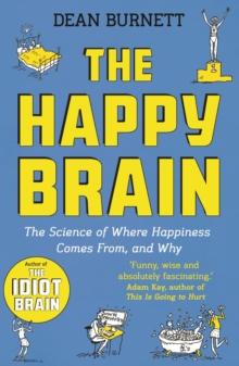 The Happy Brain : The Science of Where Happiness Comes from, and Why