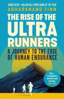 The Rise of the Ultra Runners : A Journey to the Edge of Human Endurance