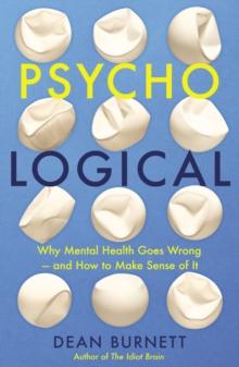 Psycho-Logical : Why Mental Health Goes Wrong  and How to Make Sense of it