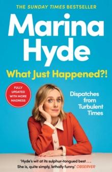 What Just Happened?! : Dispatches from Turbulent Times (the Sunday Times Bestseller)