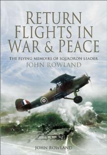 Return Flights in War & Peace : The Flying Memoirs of Squadron Leader John Rowland