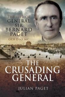 The Crusading General : The Life of General Sir Bernard Paget GCB DSO MC