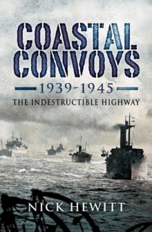 Coastal Convoys 1939-1945 : The Indestructible Highway