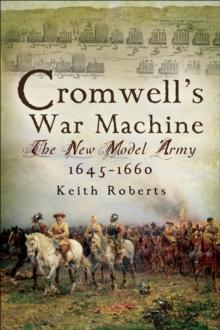 Cromwell's War Machine : The New Model Army, 1645-1660