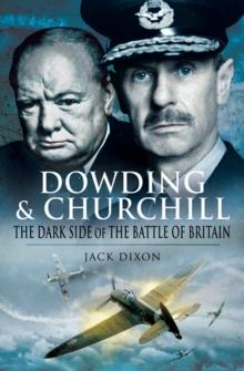 Dowding & Churchill : The Dark Side of the Battle of Britain