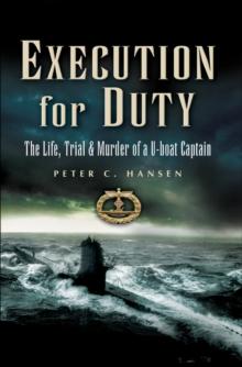 Execution for Duty : The Life, Trial & Murder of a U-boat Captain