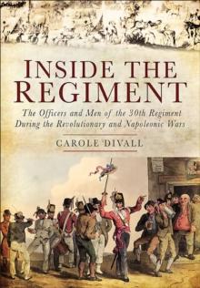 Inside the Regiment : The Officers and Men of the 30th Regiment During the Revolutionary and Napoleonic Wars