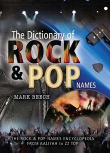 The Dictionary of Rock & Pop Names : The Rock & Pop Names Encyclopedia from Aaliyah to ZZ Top