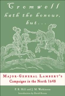 Cromwell Hath the Honour, but . . . : Major-General Lambert's Campaigns in the North 1648