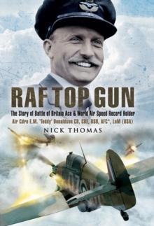 RAF Top Gun : The Story of Battle of Britain Ace and World Air Speed Record Holder Air Cdre E.M. 'Teddy' Donaldson CB, CBE, DSO, AFC*, LoM (USA)