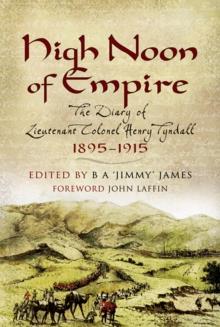 High Noon of Empire : The Diary of Lieutenant Colonel Henry Tyndall, 1895-1915