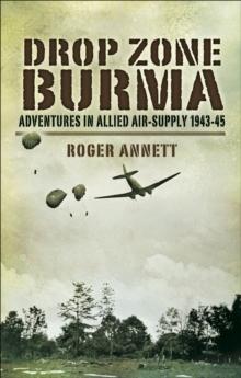 Drop Zone Burma : Adventures in Allied Air-Supply, 1943-45