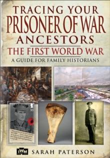 Tracing Your Prisoner of War Ancestors : The First World War