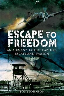 Escape to Freedom : An Airman's Tale of Capture, Escape and Evasion