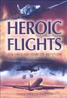 Heroic Flights : The First 100 Years of Aviation