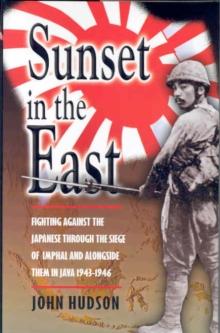 Sunset in the East : Fighting Against the Japanese through the Siege of Imphal and alongside them in Java 1943-1946