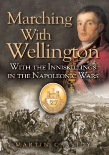 Marching with Wellington : With the Inniskillings in the Napoleonic Wars