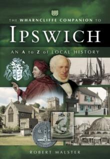 The Wharncliffe Companion to Ipswich : An A to Z of Local History