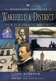 The Wharncliffe Companion to Wakefield & District : An A to Z of Local History