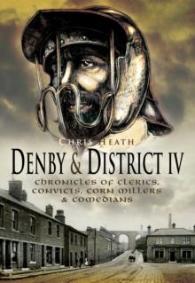 Denby & District IV : Chronicles of Clerics, Convicts, Corn Millers & Comedians