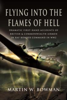 Flying into the Flames of Hell : Dramatic First-Hand Accounts of British & Commonwealth Airmen in RAF Bomber Command in WW2