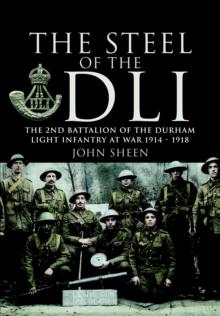 Steel of the DLI : Second Battalion of the Durham Light Infantry at War 1914-1918