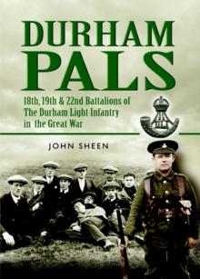 Durham Pals : 18th, 19th, 20th and 22nd Battalions of the Durham Light Infantry in the Great War