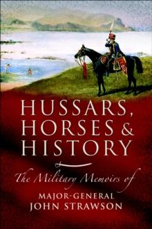 Hussars, Horses and History : The Military Memoirs of Major-General John Strawson