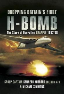 Dropping Britain's First H-Bomb : The Story of Operation GRAPPLE, 1957/58