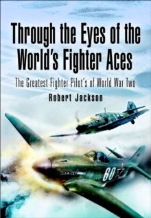 Through the Eyes of the World's Fighter Aces : The Greatest Fighter Pilots of World War Two