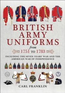 British Army Uniforms from 1751 to 1783 : Including the Seven Years' War and the American War of Independence