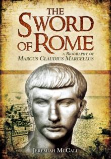 The Sword of Rome : A Biography of Marcus Claudius Marcellus