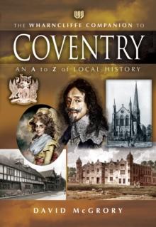 The Wharncliffe Companion to Coventry : An A to Z of Local History