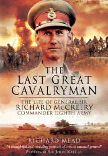 The Last Great Cavalryman : The Life of General Sir Richard McCreery Commander Eighth Army